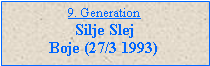 Tekstboks: 9. GenerationSilje Slej Boje (27/3 1993)