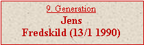Tekstboks: 9. Generation Jens Fredskild (13/1 1990)