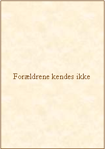 Tekstboks: Forldrene kendes ikke