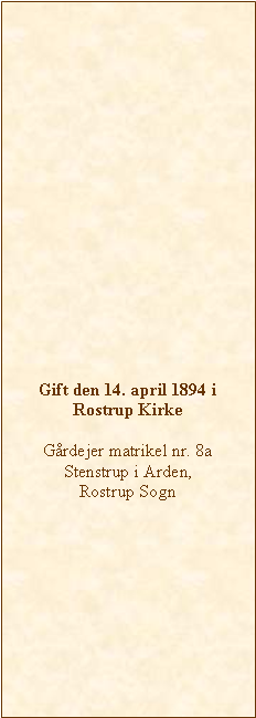Tekstboks: Gift den 14. april 1894 i Rostrup KirkeGårdejer matrikel nr. 8a Stenstrup i Arden, Rostrup Sogn