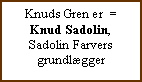 Tekstboks: Knuds Gren er  = Knud Sadolin, Sadolin Farvers grundlægger