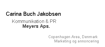 Tekstboks: Carina Buch Jakobsen     Kommunikation & PR              Meyers Aps.Copenhagen Area, Denmark Marketing og annoncering